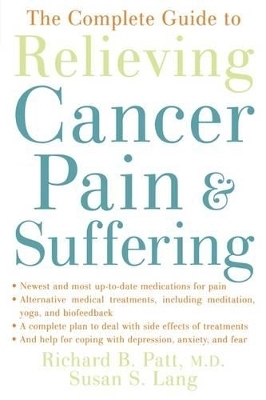 The Complete Guide to Relieving Cancer Pain and Suffering - Richard B. Patt, Susan S. Lang