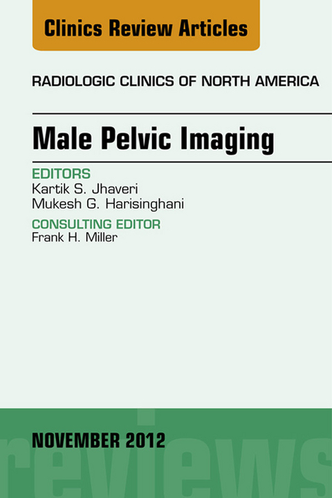 Male Pelvic Imaging, An Issue of Radiologic Clinics of North America -  Mukesh G. Harisinghani,  Kartik Javheri