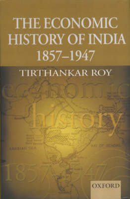 The Economic History of India, 1857-1947 - Tirthankar Roy