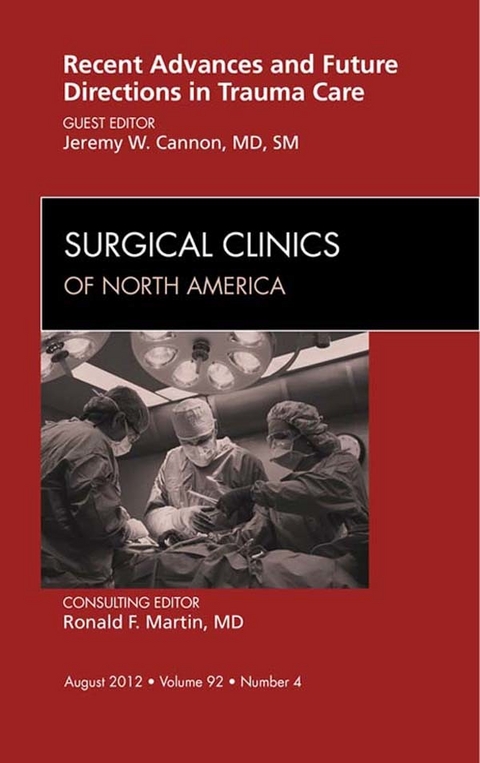 Recent Advances and Future Directions in Trauma Care, An Issue of Surgical Clinics -  Jeremy W. Cannon