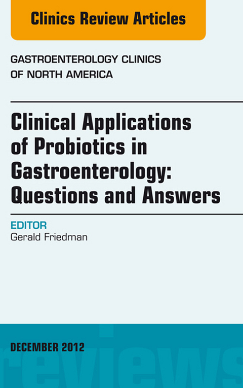 Clinical Applications of Probiotics in Gastroenterology: Questions and Answers, An Issue of Gastroenterology Clinics -  Gerald Friedman