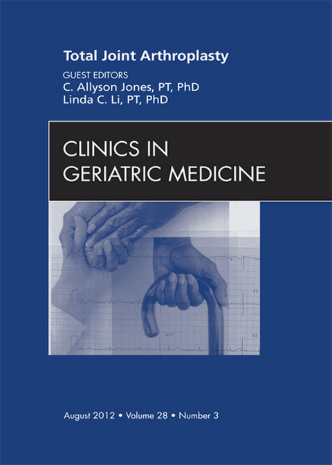 Total Joint Arthroplasty, An Issue of Clinics in Geriatric Medicine -  C. Allyson Jones,  Linda C. Li