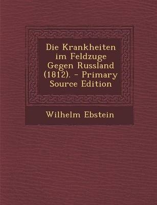 Die Krankheiten Im Feldzuge Gegen Russland (1812). - Wilhelm Ebstein