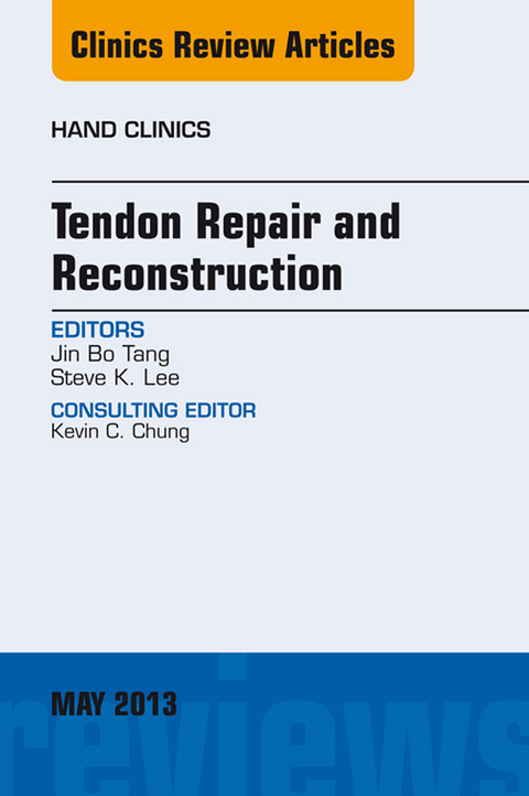 Tendon Repair and Reconstruction, An Issue of Hand Clinics -  Steve K. Lee,  Jin Bo Tang