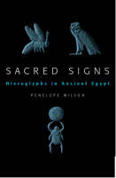 Sacred Signs - Hieroglyphs in Ancient Egypt - Penelope Wilson