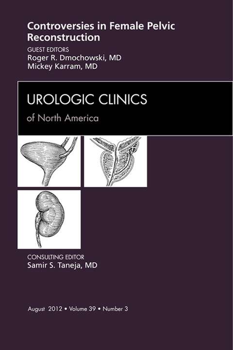 Controversies in Female Pelvic Reconstruction, An Issue of Urologic Clinics -  Roger R. Dmochowski,  Mickey M. Karram