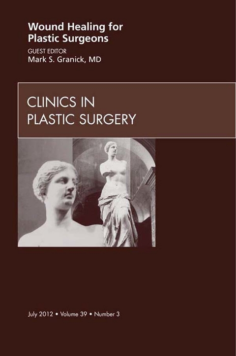 Wound Healing for Plastic Surgeons, An Issue of Clinics in Plastic Surgery -  Mark S. Granick