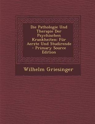 Die Pathologie Und Therapie Der Psychischen Krankheiten - Wilhelm Griesinger