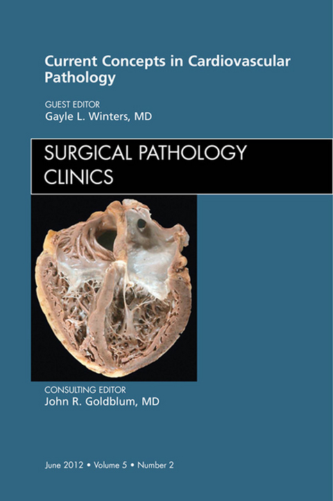 Current Concepts in Cardiovascular Pathology, An Issue of Surgical Pathology Clinics -  Gayle L. Winters