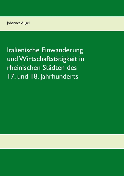 Italienische Einwanderung und Wirtschaftstätigkeit in rheinischen Städten des 17. und 18. Jahrhunderts -  Johannes Augel