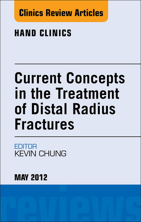 Current Concepts in the Treatment of Distal Radius Fractures, An Issue of Hand Clinics -  Kevin C. Chung