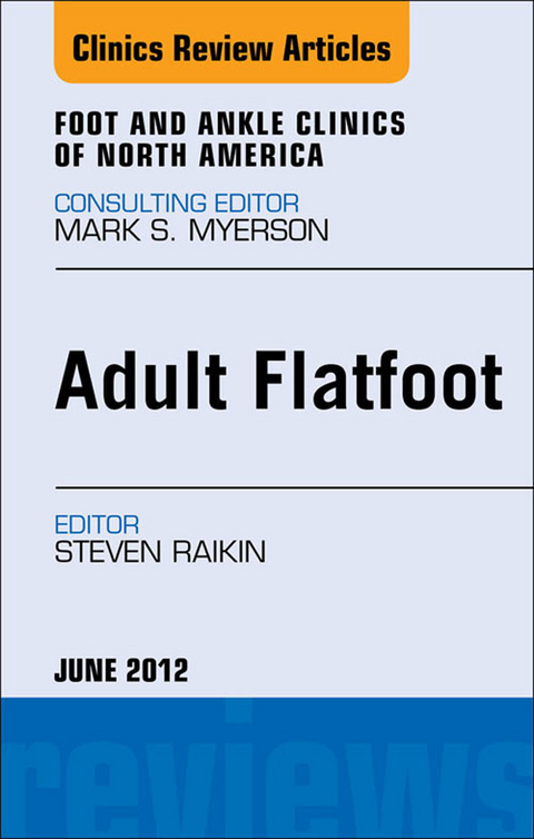 Adult Flatfoot, An Issue of Foot and Ankle Clinics -  Steven Raikin