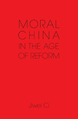 Moral China in the Age of Reform - Jiwei Ci