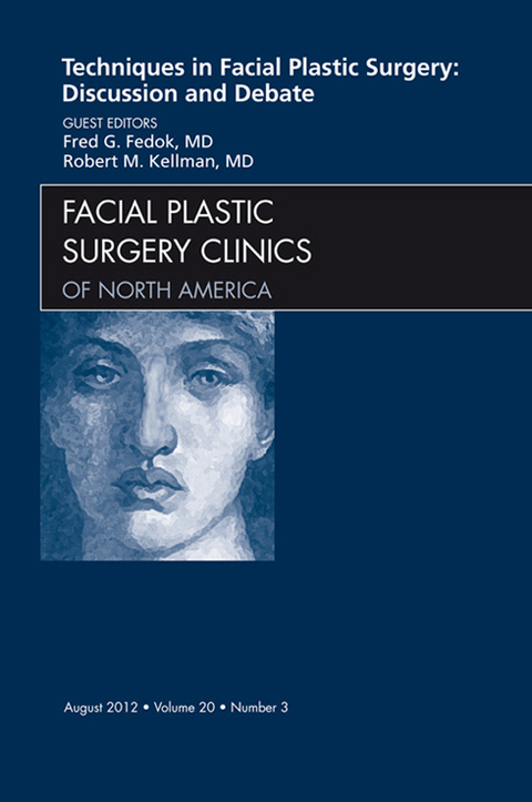Techniques in Facial Plastic Surgery: Discussion and Debate, An Issue of Facial Plastic Surgery Clinics -  Fred G. Fedok,  Robert Kellman