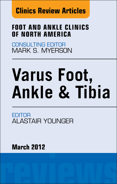 Varus Foot, Ankle, and Tibia, An Issue of Foot and Ankle Clinics -  Alastair S. E. Younger