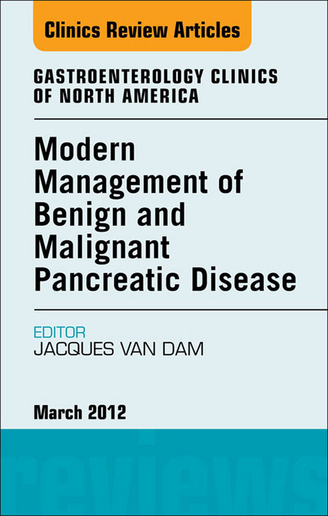 Modern Management of Benign and Malignant Pancreatic Disease, An Issue of Gastroenterology Clinics -  Jacques Van Dam