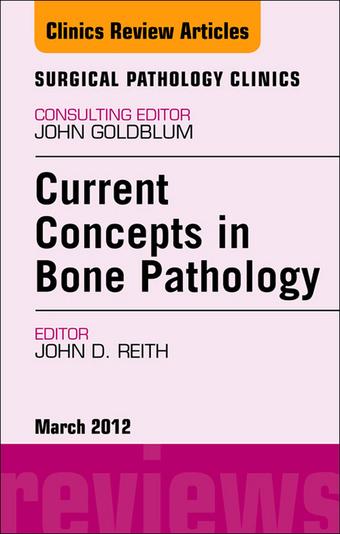 Current Concepts in Bone Pathology, An Issue of Surgical Pathology Clinics -  John D. Reith