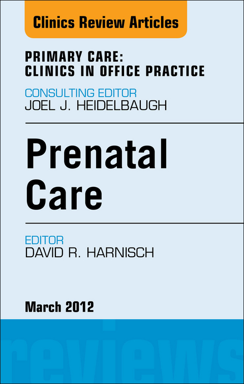 Prenatal Care, An Issue of Primary Care Clinics in Office Practice -  David Harnisch