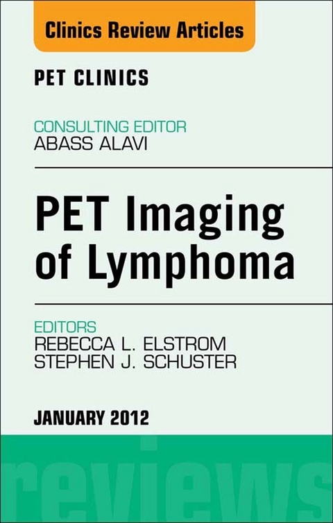 PET Imaging of Lymphoma, An Issue of PET Clinics -  Rebecca Elstrom,  Stephen Schuster