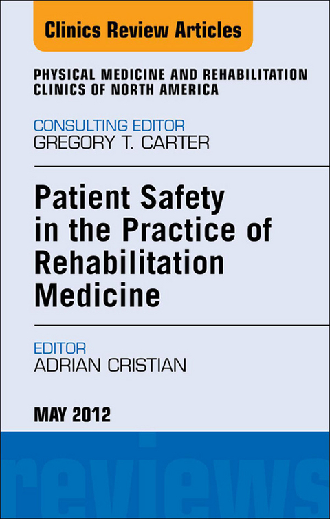 Patient Safety in Rehabilitation Medicine, An Issue of Physical Medicine and Rehabilitation Clinics -  Adrian Cristian