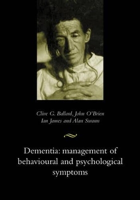 Dementia: Management of Behavioural and Psychological Symptoms - Clive Ballard, John O'Brien, Ian James, Alan Swann