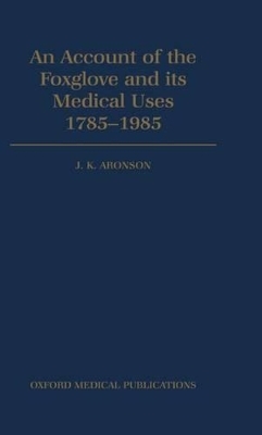 An Account of the Foxglove and its Medical Uses 1785-1985 - J. K. Aronson