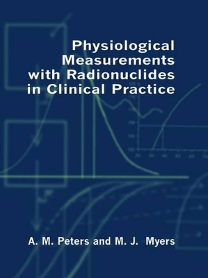 Physiological Measurement with Radionuclides in Clinical Practice - A. M. Peters, M. J. Myers