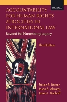 Accountability for Human Rights Atrocities in International Law - Steven R. Ratner, Jason S. Abrams, James L. Bischoff