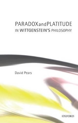 Paradox and Platitude in Wittgenstein's Philosophy - David Pears