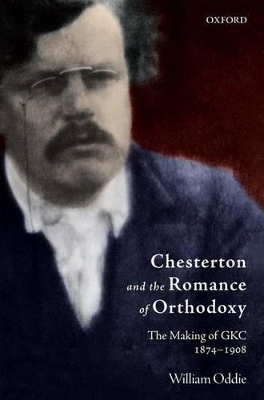 Chesterton and the Romance of Orthodoxy - William Oddie