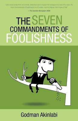 The Seven Commandments of Foolishness - Godman Akinlabi