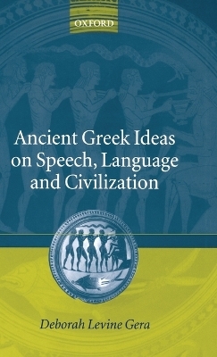 Ancient Greek Ideas on Speech, Language, and Civilization - Deborah Levine Gera