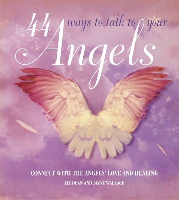 44 Ways to Talk to Your Angels - Jayne Wallace, Liz Dean
