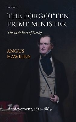The Forgotten Prime Minister: The 14th Earl of Derby - Angus Hawkins