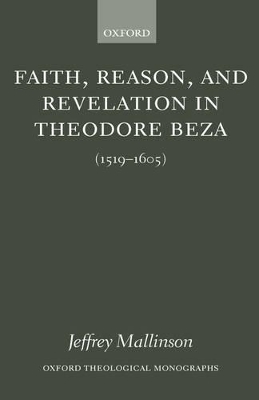 Faith, Reason, and Revelation in Theodore Beza - Jeffrey Mallinson