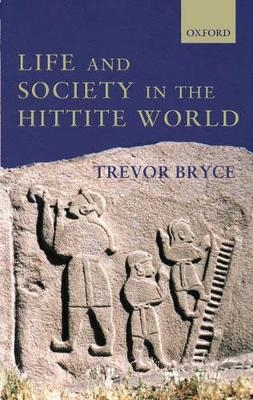 Life and Society in the Hittite World - Trevor Bryce