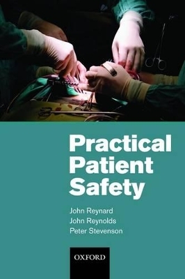 Practical Patient Safety - John Reynard, John Reynolds, Peter Stevenson