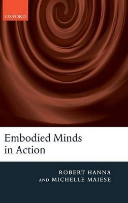 Embodied Minds in Action - Robert Hanna, Michelle Maiese