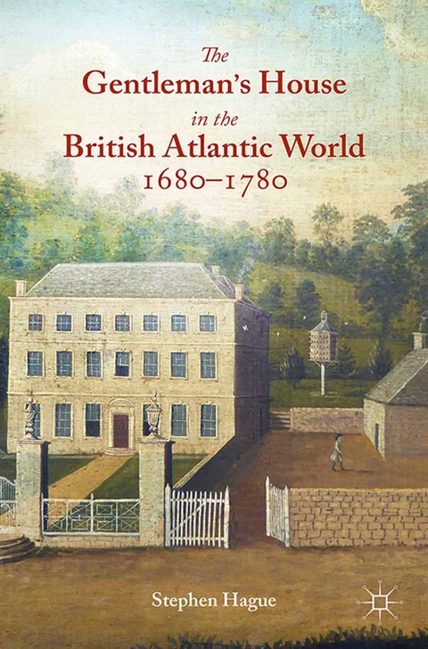 The Gentleman's House in the British Atlantic World 1680-1780 - S. Hague