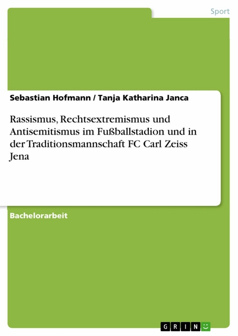 Rassismus, Rechtsextremismus und Antisemitismus im Fußballstadion und in der Traditionsmannschaft FC Carl Zeiss Jena -  Sebastian Hofmann,  Tanja Katharina Janca