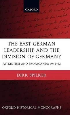 The East German Leadership and the Division of Germany - Dirk Spilker