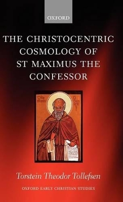 The Christocentric Cosmology of St Maximus the Confessor - Torstein Tollefsen