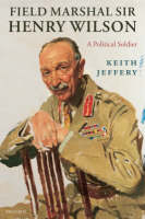 Field Marshal Sir Henry Wilson - Keith Jeffery