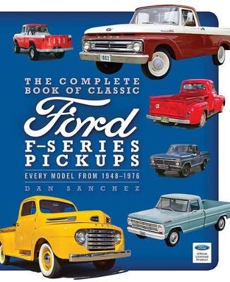 The Complete Book of Classic Ford F-Series Pickups - Dan Sanchez
