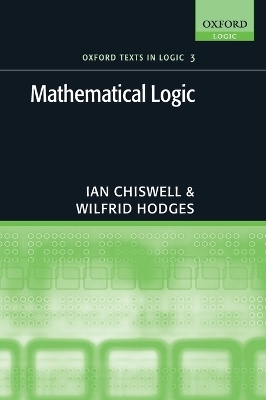 Mathematical Logic - Ian Chiswell, Wilfrid Hodges