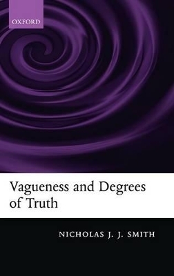 Vagueness and Degrees of Truth - Nicholas J. J. Smith