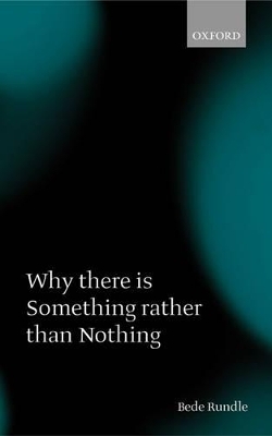 Why there is Something rather than Nothing - Bede Rundle