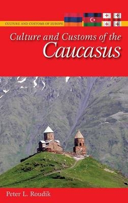 Culture and Customs of the Caucasus -  Roudik Peter L. Roudik