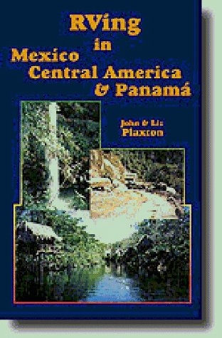 RVing in Mexico, Central America and Panama - John Plaxton, Liz Plaxton