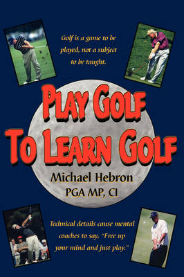 Play Golf to Learn Golf - Michael Hebron